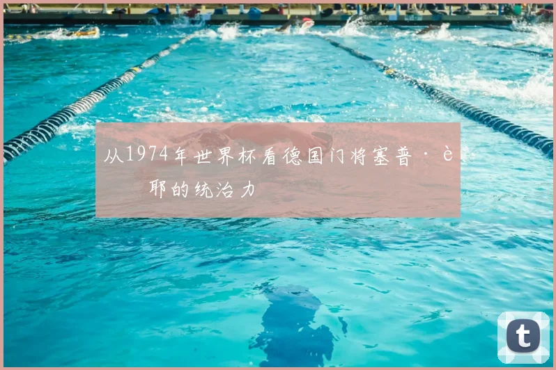 从1974年世界杯看德国门将塞普·迈耶的统治力