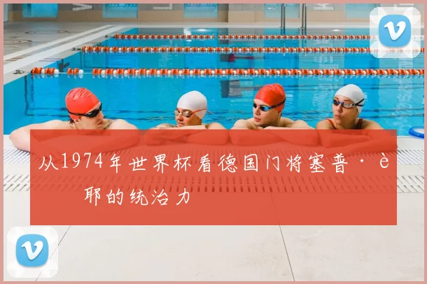 从1974年世界杯看德国门将塞普·迈耶的统治力