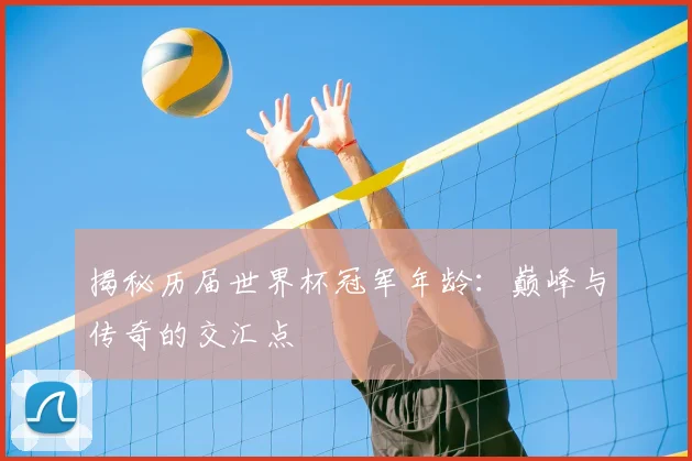 揭秘历届世界杯冠军年龄：巅峰与传奇的交汇点
