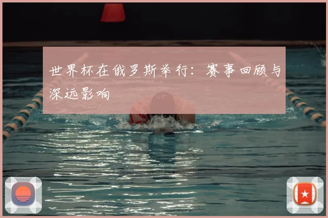 世界杯在俄罗斯举行：赛事回顾与深远影响