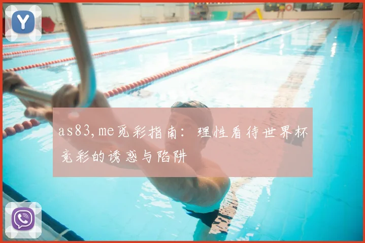 as83,me觅彩指南：理性看待世界杯竞彩的诱惑与陷阱