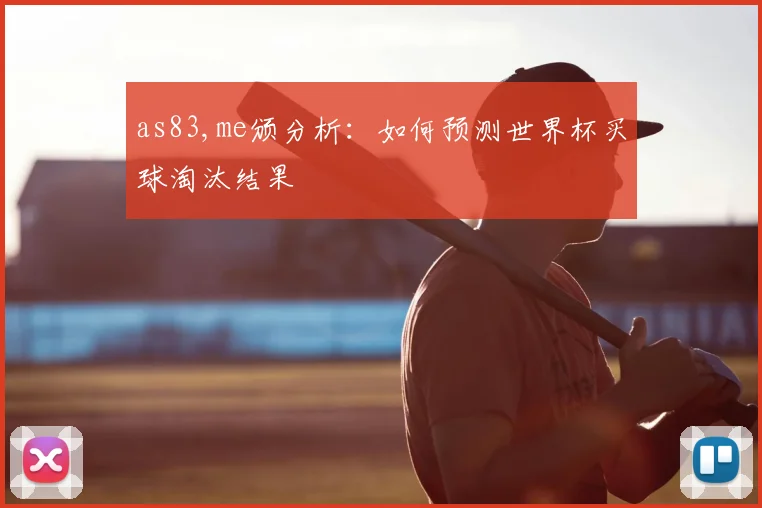 as83,me颁分析:如何预测世界杯买球淘汰结果