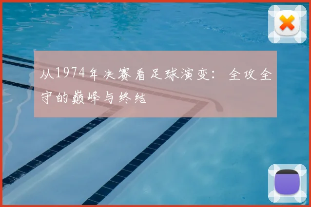 从1974年决赛看足球演变:全攻全守的巅峰与终结