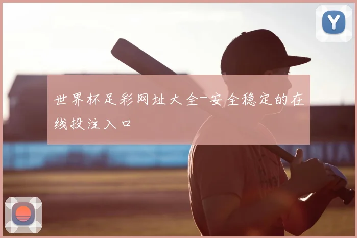 世界杯足彩网址大全-安全稳定的在线投注入口